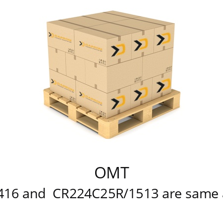   OMT CR224C25R/2416 and  CR224C25R/1513 are same as CR224C25R